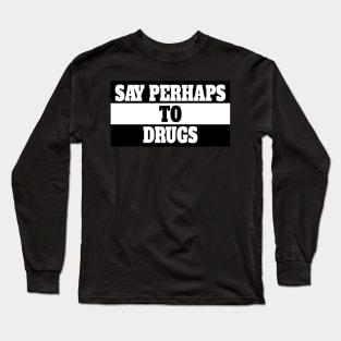 Say Perhaps to Drugs Long Sleeve T-Shirt